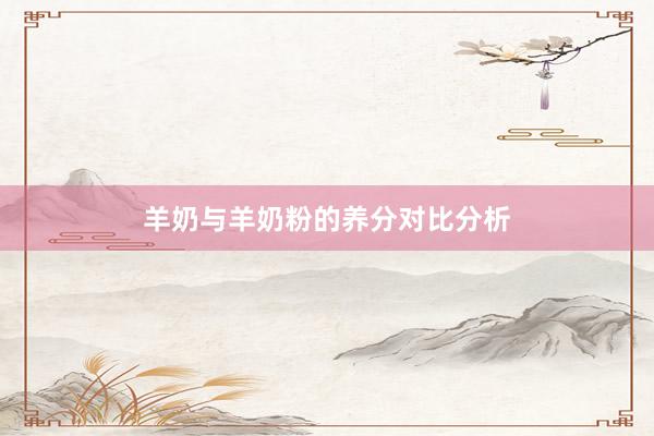 羊奶与羊奶粉的养分对比分析