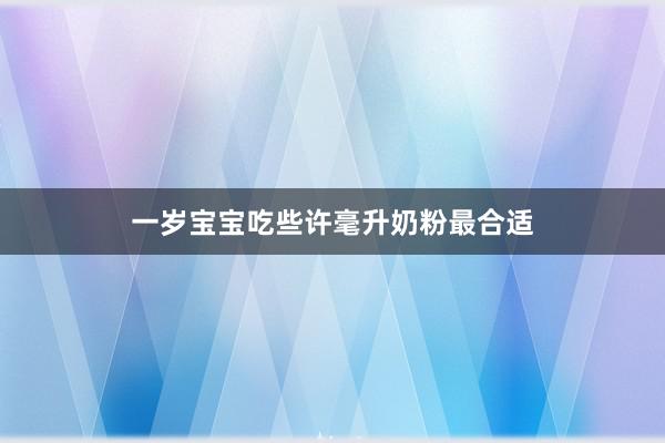 一岁宝宝吃些许毫升奶粉最合适